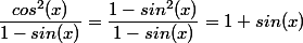 \dfrac{cos^2(x)}{1-sin(x)} = \dfrac{1-sin^2(x)}{1-sin(x)} = 1+sin(x)